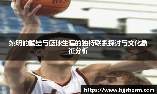 姚明的喉结与篮球生涯的独特联系探讨与文化象征分析