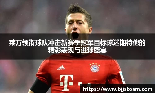莱万领衔球队冲击新赛季冠军目标球迷期待他的精彩表现与进球盛宴
